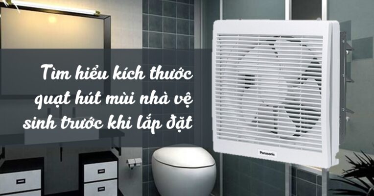 Kích thước quạt hút mùi nhà vệ sinh: Cách lựa chọn tối ưu nhất 2025 1 kích thước quạt hút mùi nhà vệ sinh